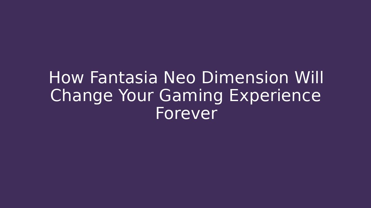How Fantasia Neo Dimension Will Change Your Gaming Experience Forever - Critter Realm