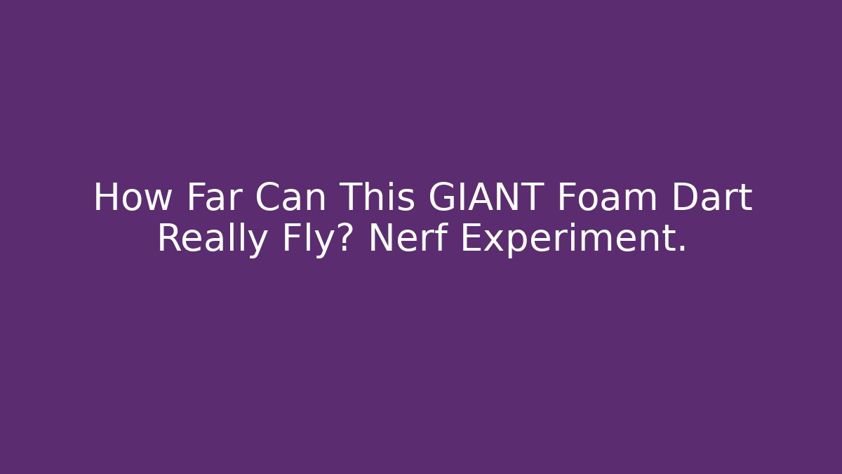 How Far Can This GIANT Foam Dart Really Fly? Nerf Experiment.