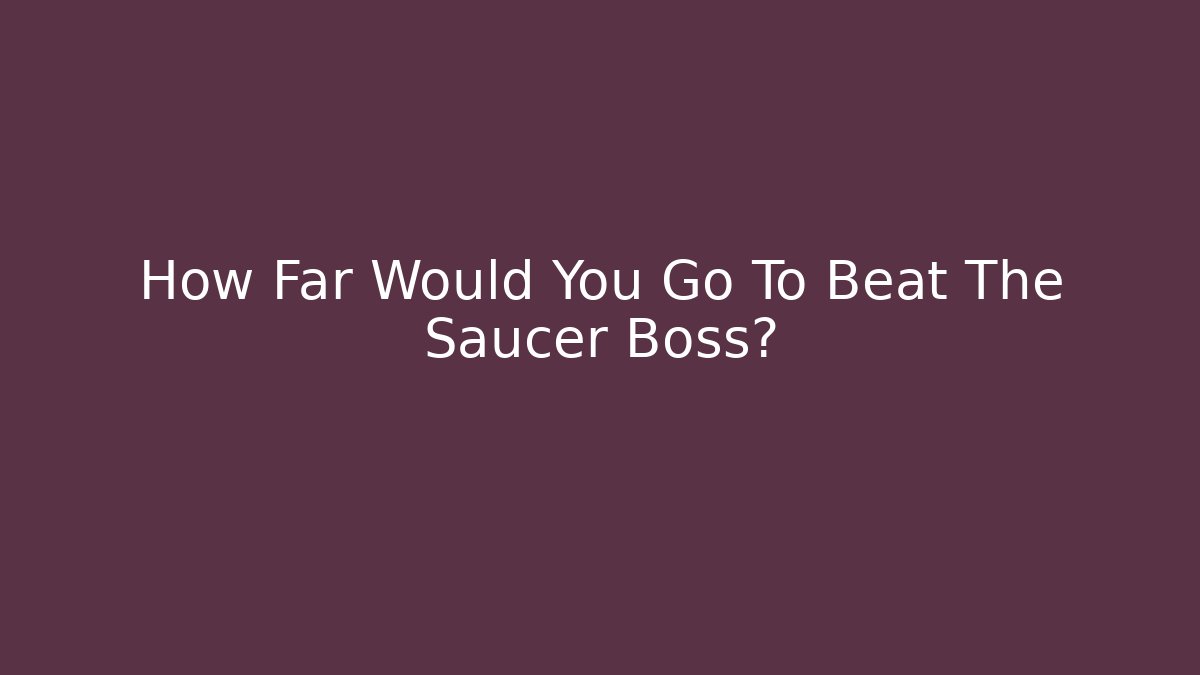 How Far Would You Go To Beat The Saucer Boss?