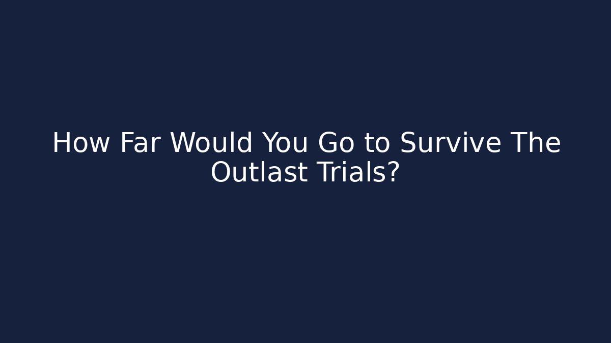 How Far Would You Go to Survive The Outlast Trials?