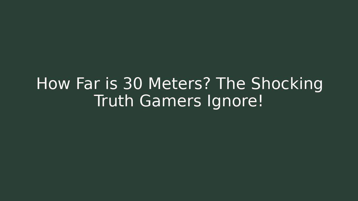 How Far is 30 Meters? The Shocking Truth Gamers Ignore!