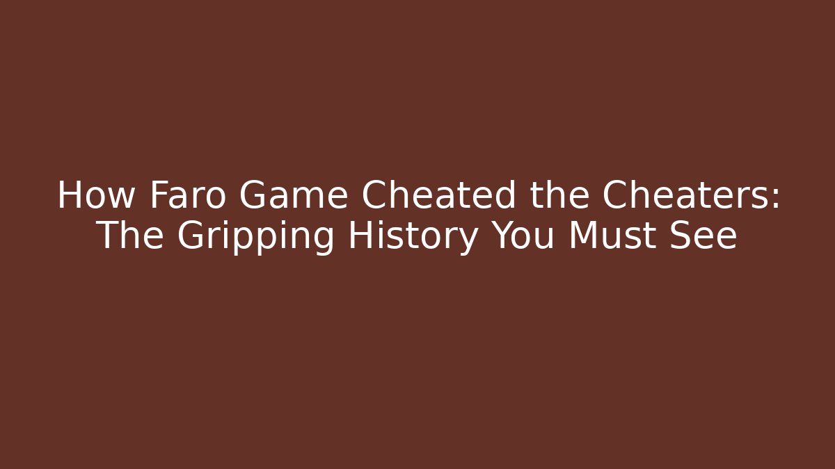 How Faro Game Cheated the Cheaters: The Gripping History You Must See