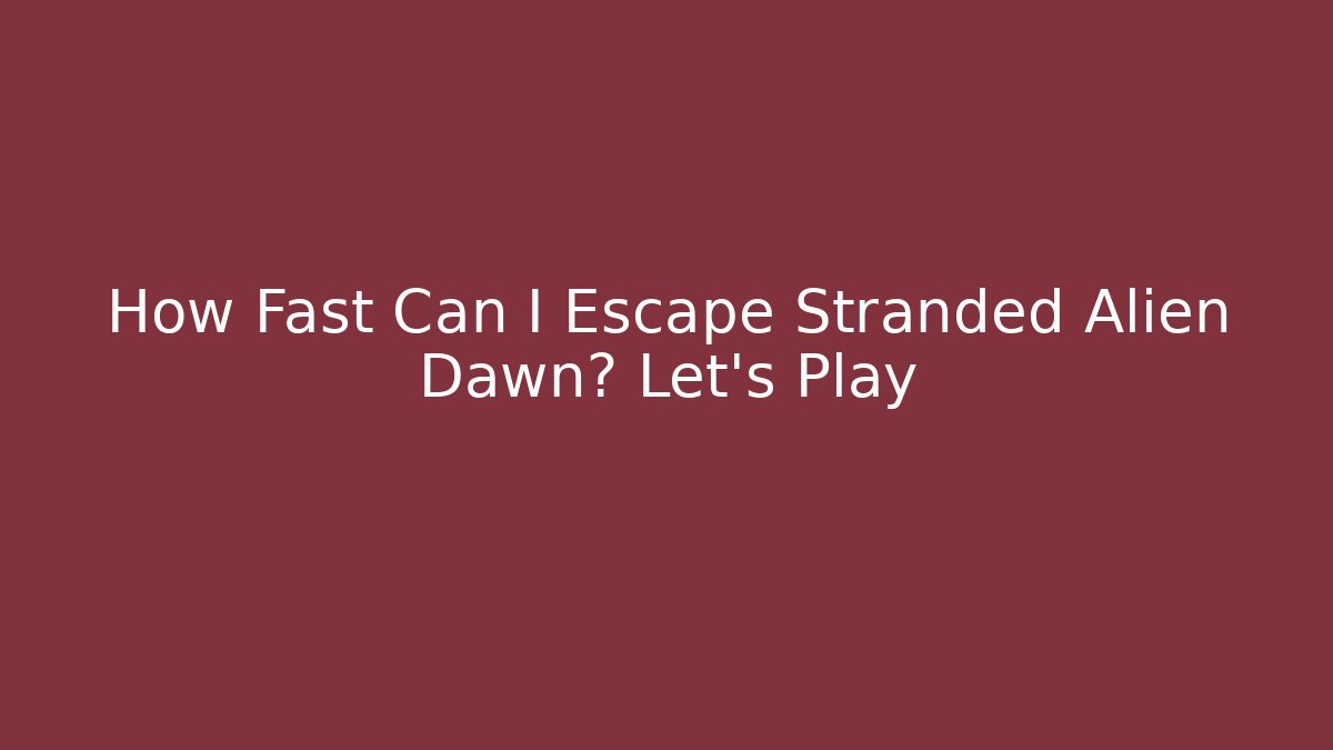 How Fast Can I Escape Stranded Alien Dawn? Let's Play