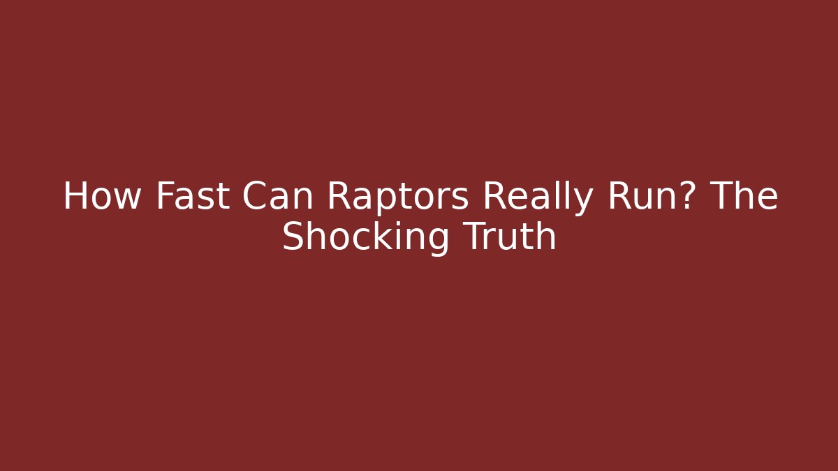How Fast Can Raptors Really Run? The Shocking Truth