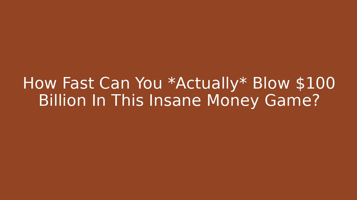 How Fast Can You *Actually* Blow $100 Billion In This Insane Money Game?