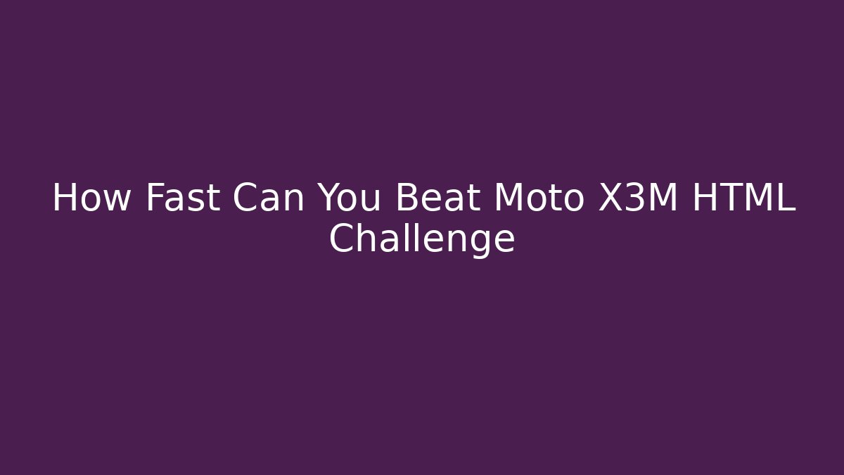 How Fast Can You Beat Moto X3M HTML Challenge