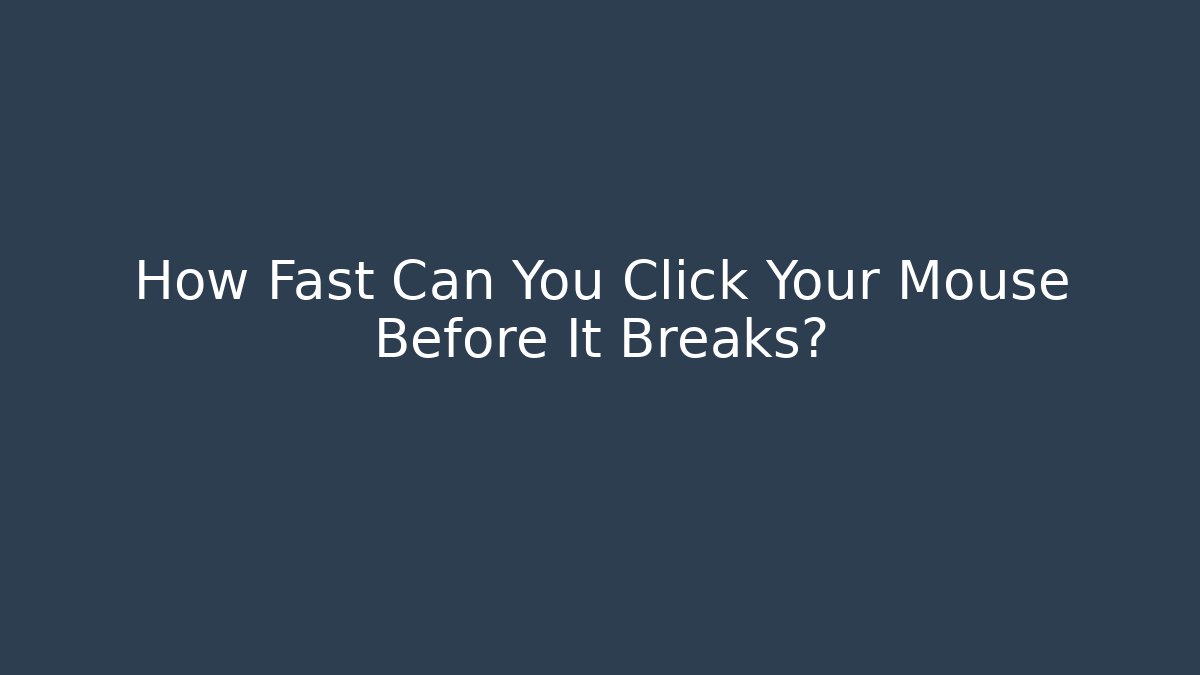 How Fast Can You Click Your Mouse Before It Breaks?