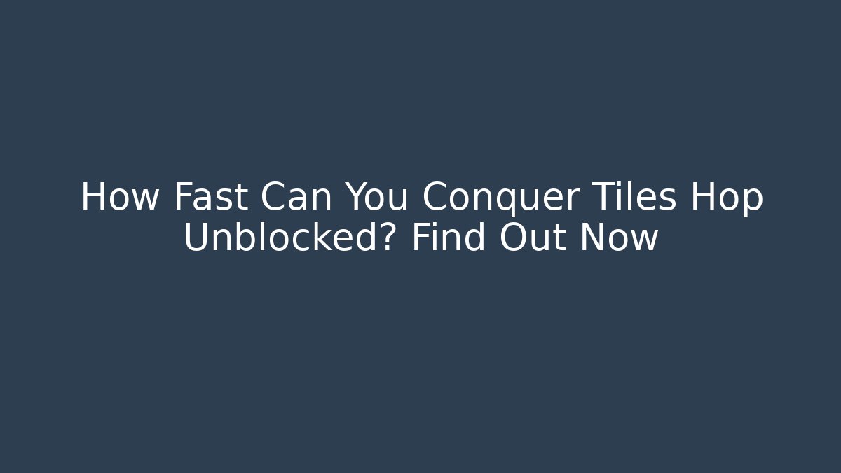 How Fast Can You Conquer Tiles Hop Unblocked? Find Out Now