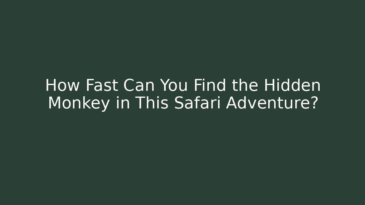 How Fast Can You Find the Hidden Monkey in This Safari Adventure?