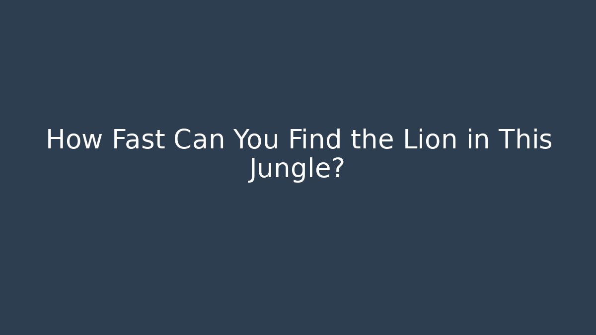 How Fast Can You Find the Lion in This Jungle?