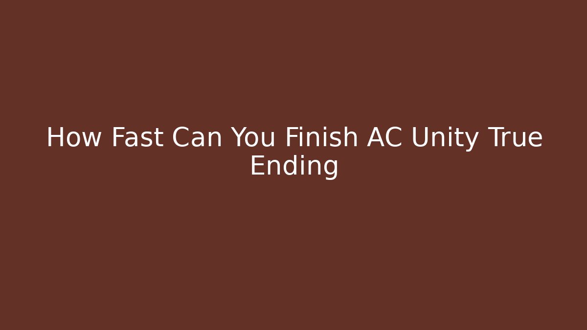 How Fast Can You Finish AC Unity True Ending