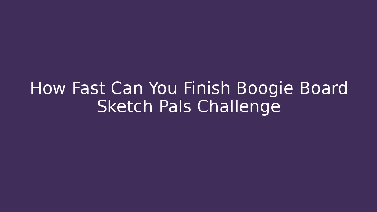How Fast Can You Finish Boogie Board Sketch Pals Challenge