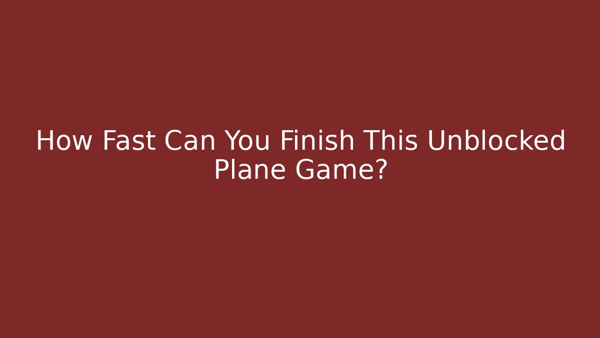 How Fast Can You Finish This Unblocked Plane Game? - Critter Realm