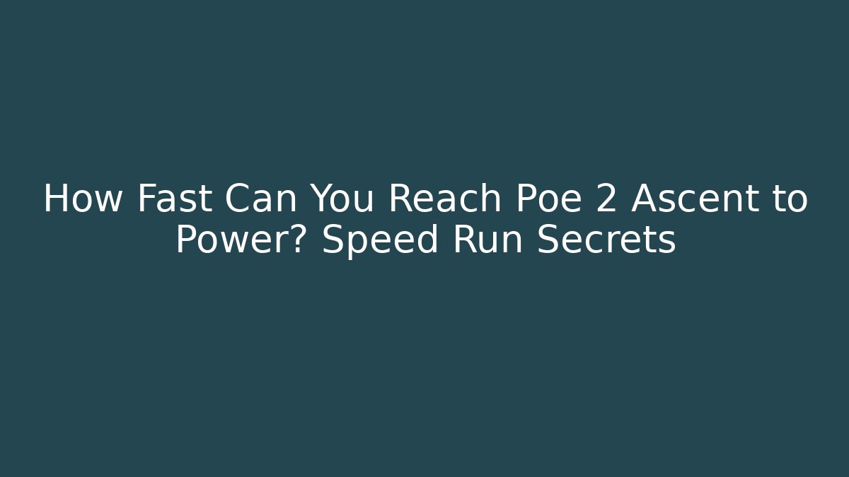How Fast Can You Reach Poe 2 Ascent to Power? Speed Run Secrets
