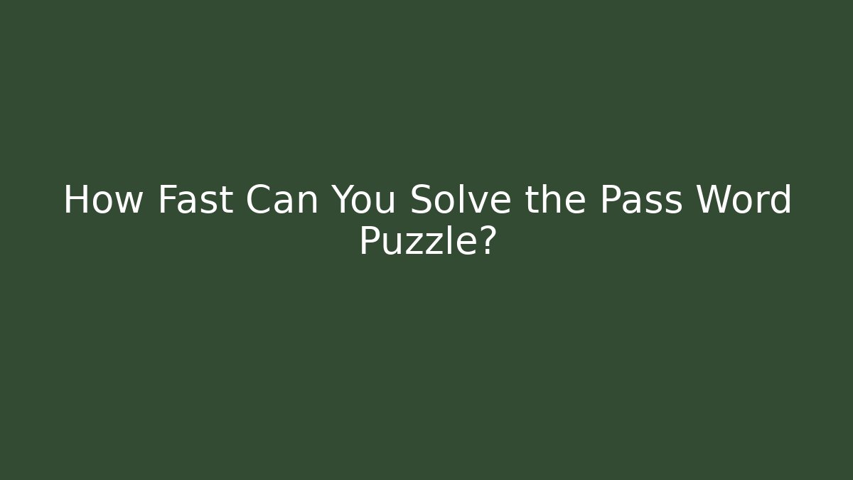 How Fast Can You Solve the Pass Word Puzzle?