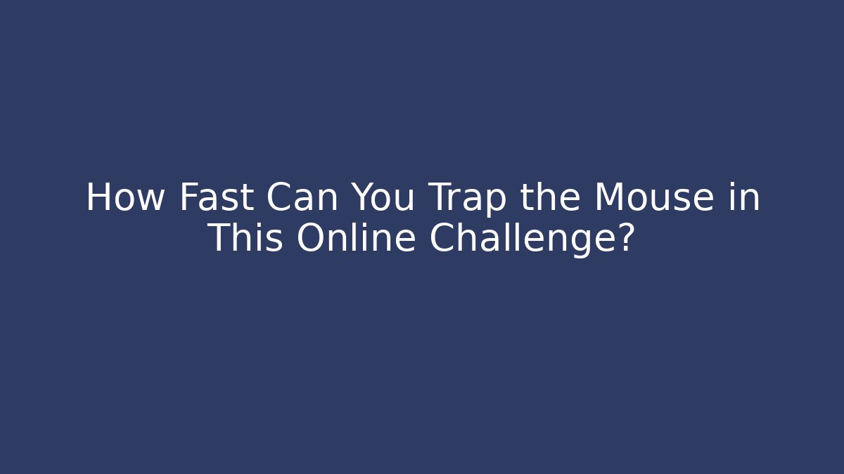 How Fast Can You Trap the Mouse in This Online Challenge?