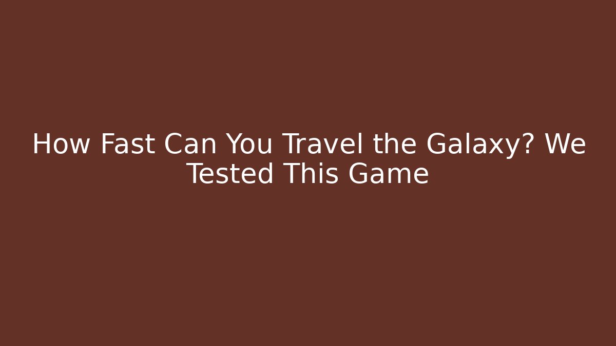 How Fast Can You Travel the Galaxy? We Tested This Game