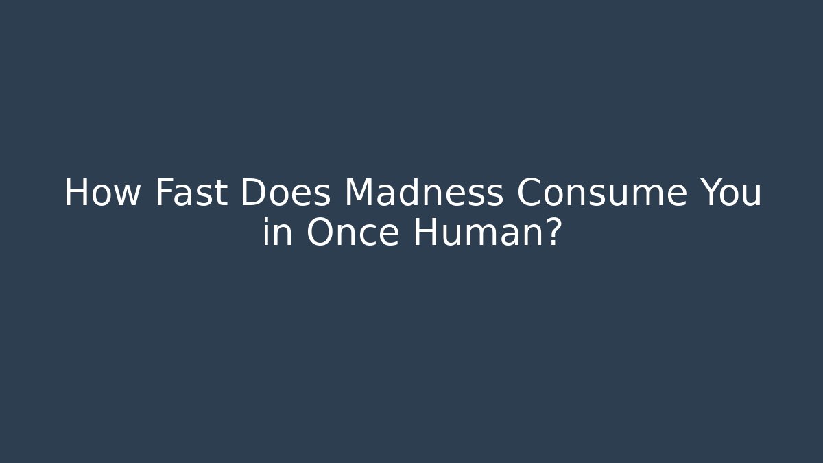 How Fast Does Madness Consume You in Once Human? - Critter Realm