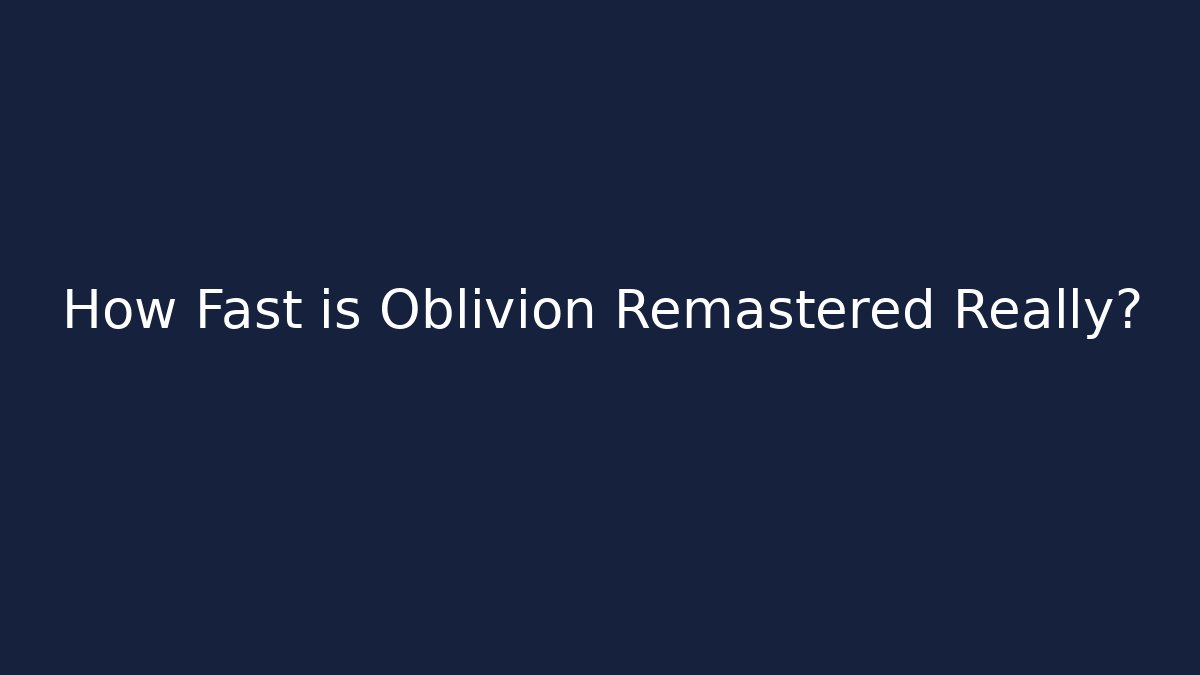 How Fast is Oblivion Remastered Really?