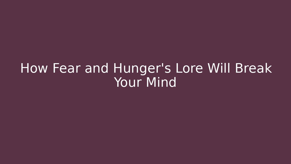 How Fear and Hunger's Lore Will Break Your Mind