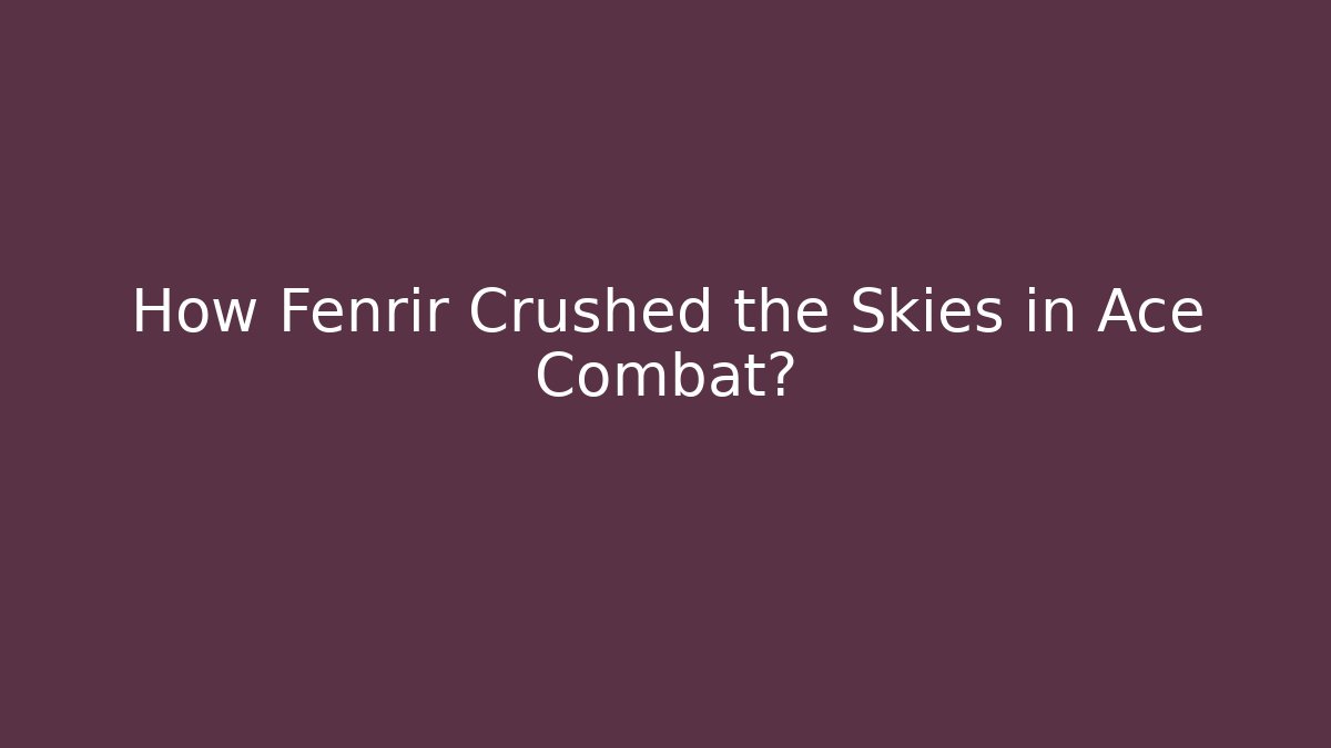 How Fenrir Crushed the Skies in Ace Combat?