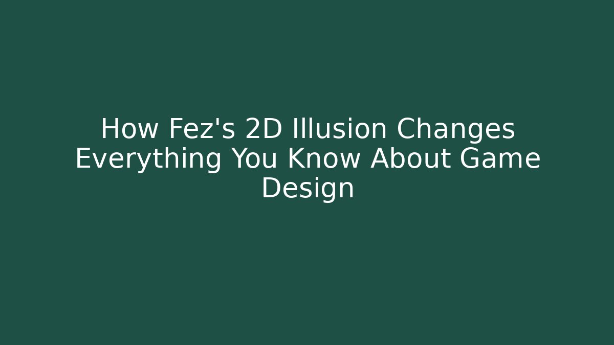 How Fez's 2D Illusion Changes Everything You Know About Game Design