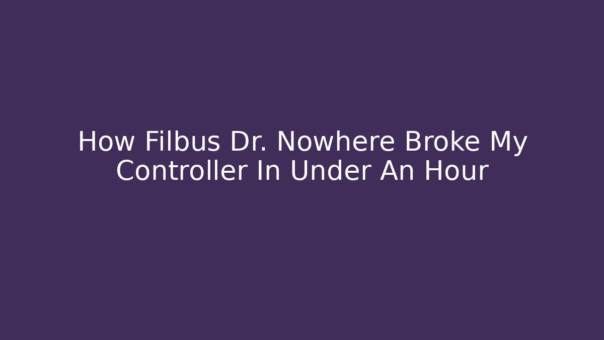 How Filbus Dr. Nowhere Broke My Controller In Under An Hour