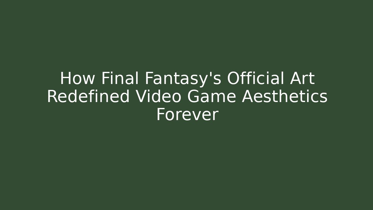 How Final Fantasy's Official Art Redefined Video Game Aesthetics Forever