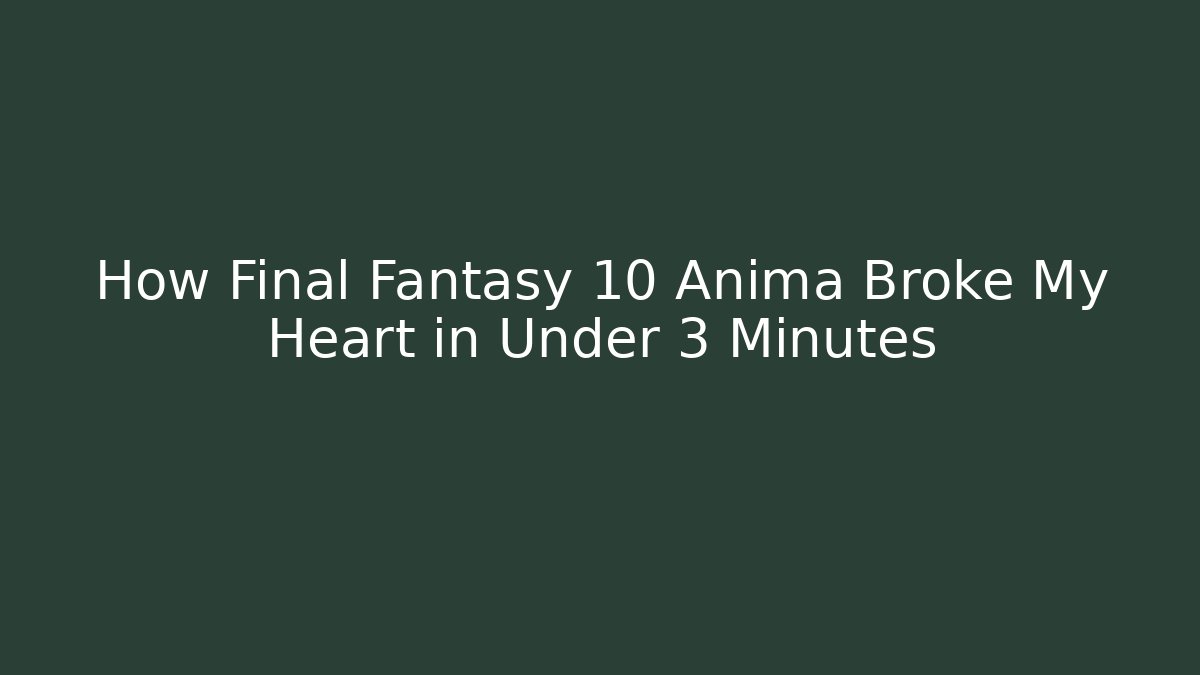 How Final Fantasy 10 Anima Broke My Heart in Under 3 Minutes