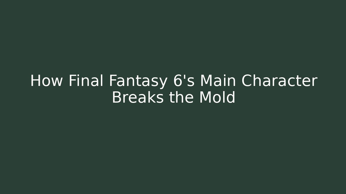How Final Fantasy 6's Main Character Breaks the Mold