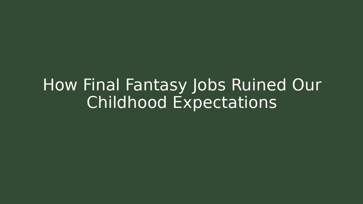 How Final Fantasy Jobs Ruined Our Childhood Expectations
