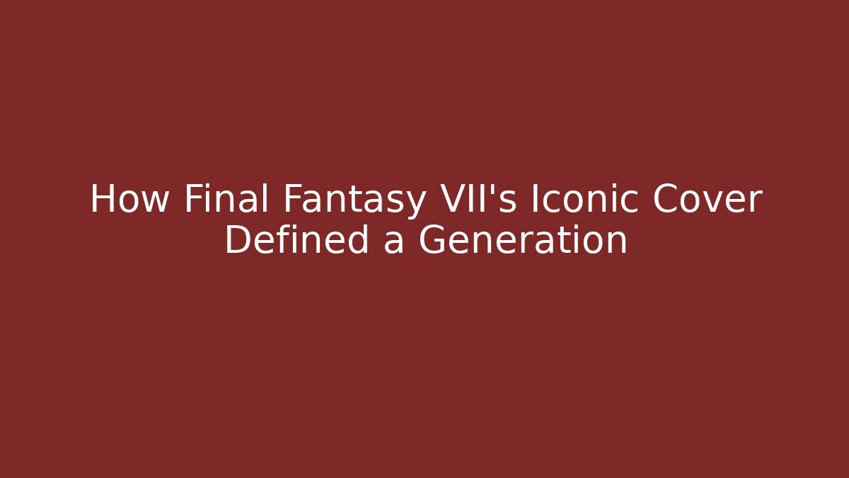 How Final Fantasy VII's Iconic Cover Defined a Generation
