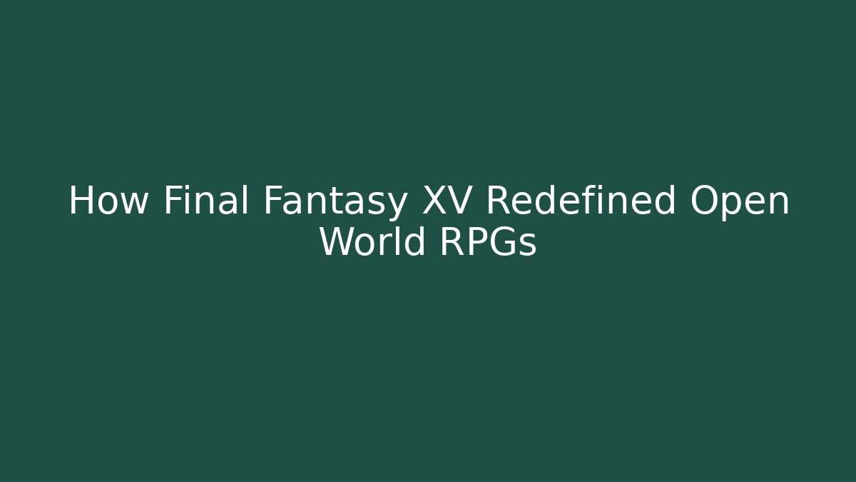 How Final Fantasy XV Redefined Open World RPGs - Critter Realm