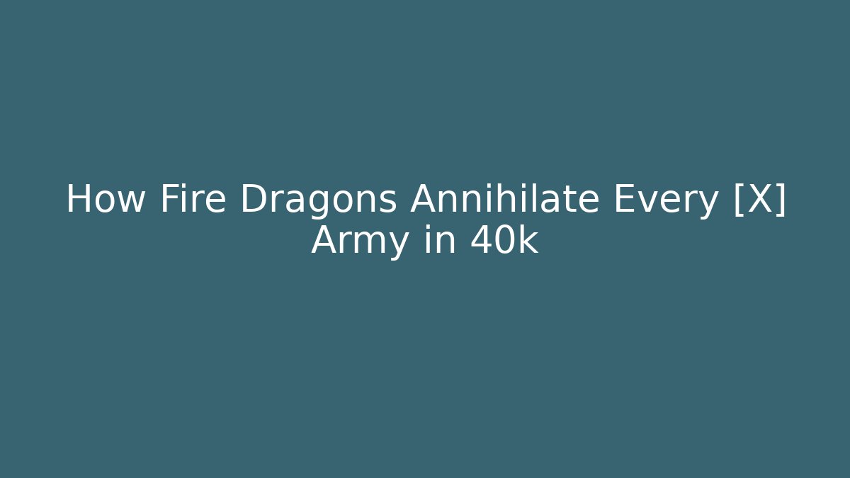How Fire Dragons Annihilate Every [X] Army in 40k