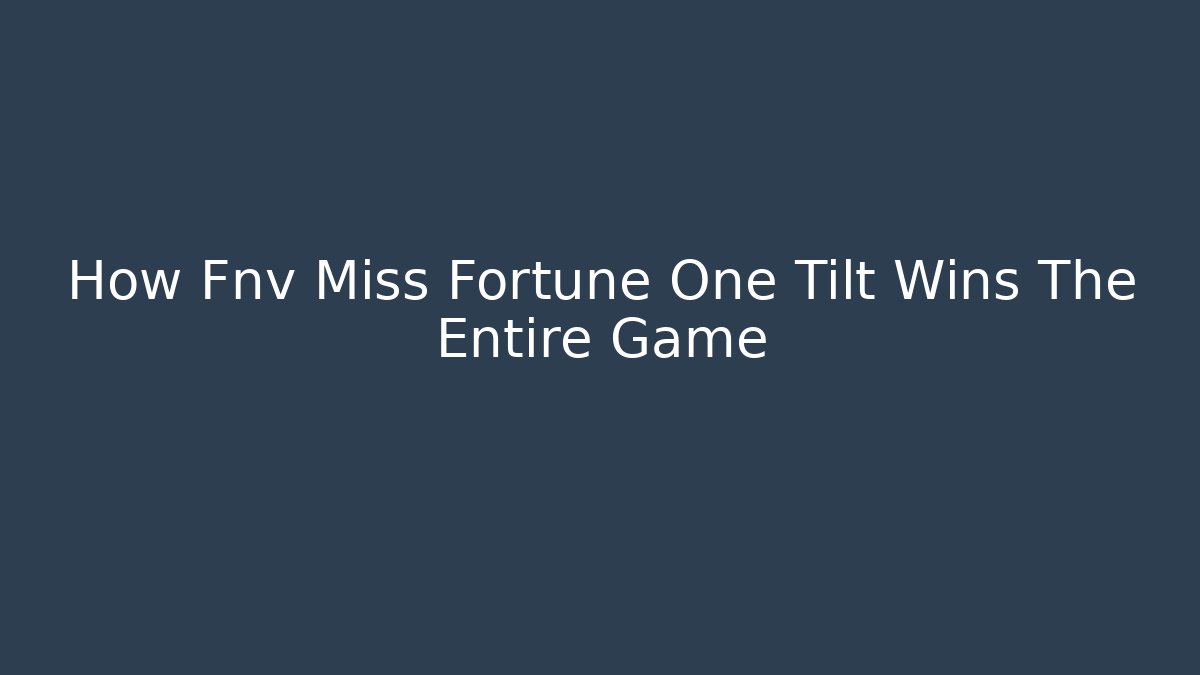 How Fnv Miss Fortune One Tilt Wins The Entire Game