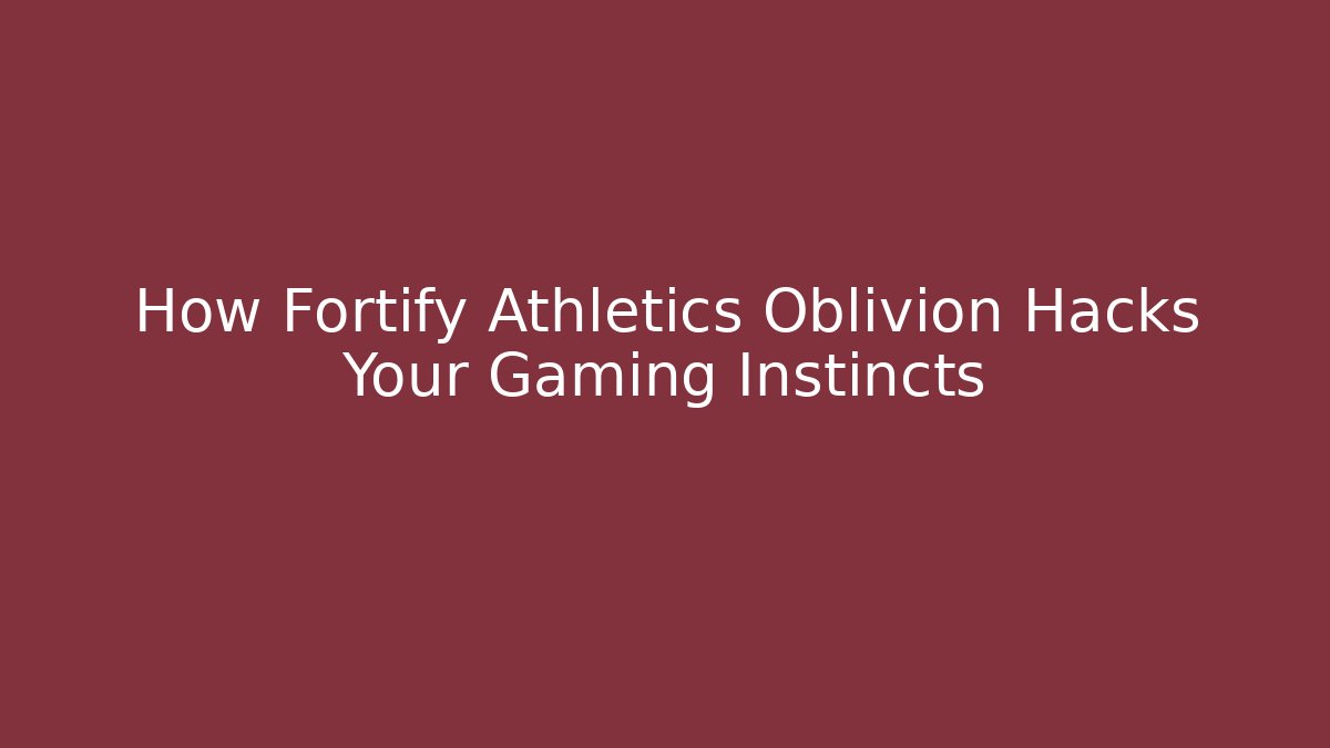 How Fortify Athletics Oblivion Hacks Your Gaming Instincts