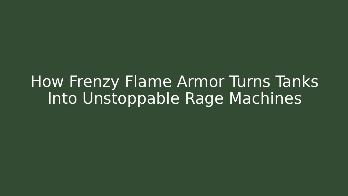How Frenzy Flame Armor Turns Tanks Into Unstoppable Rage Machines