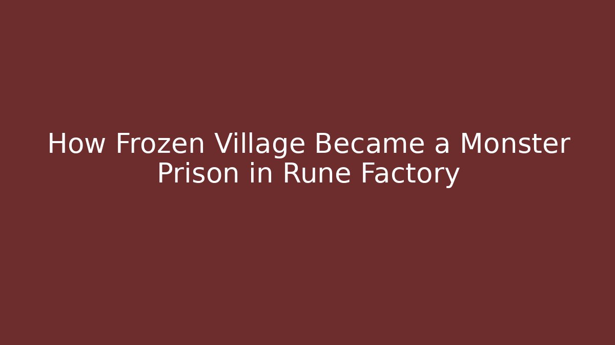How Frozen Village Became a Monster Prison in Rune Factory