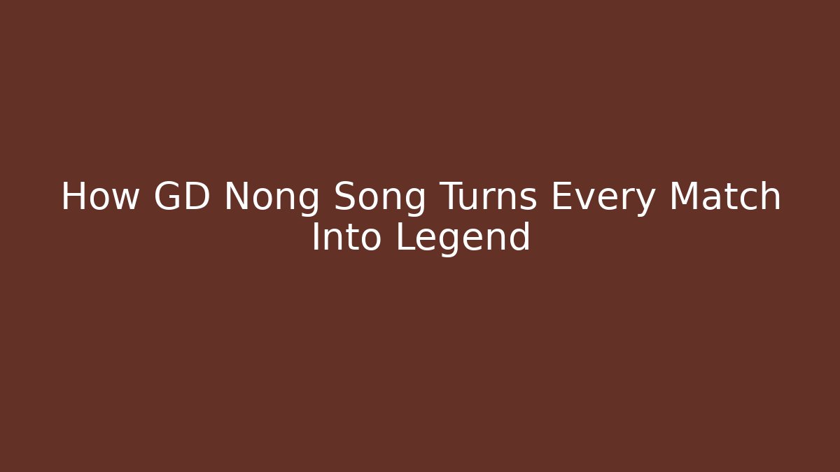 How GD Nong Song Turns Every Match Into Legend