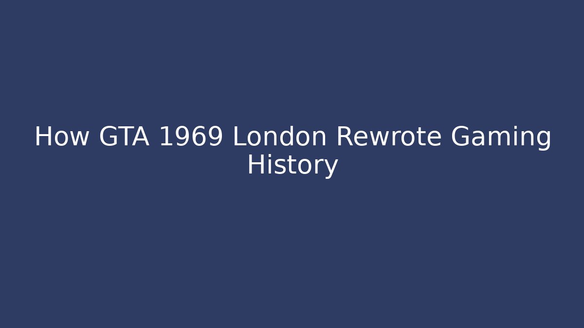How GTA 1969 London Rewrote Gaming History