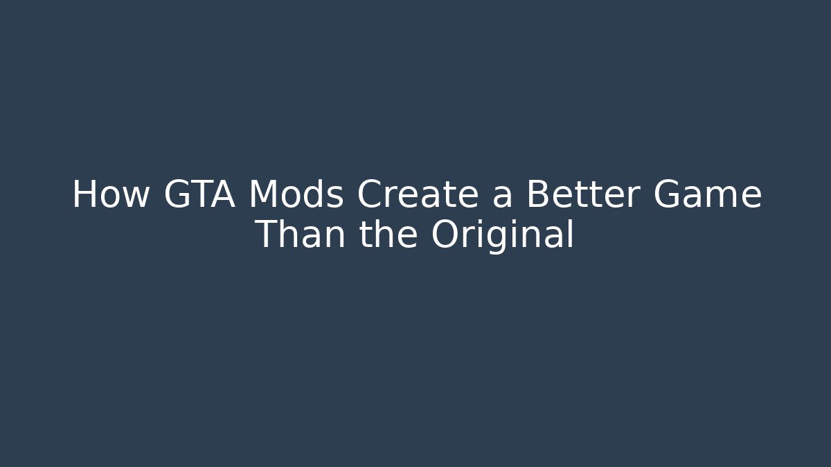 How GTA Mods Create a Better Game Than the Original
