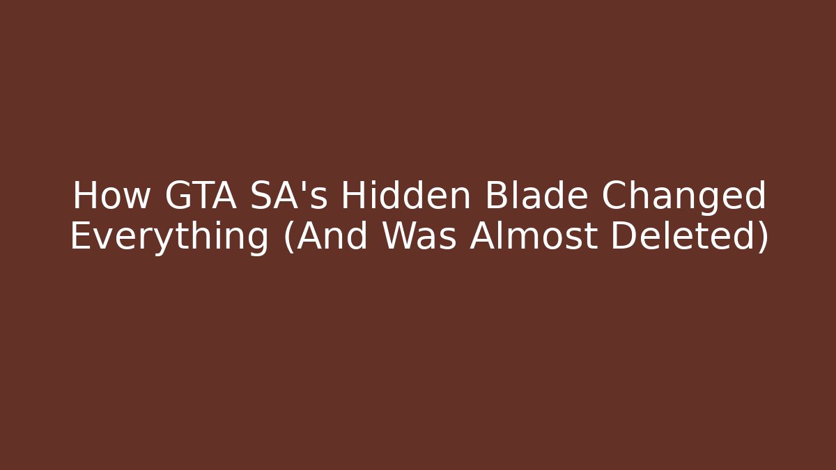 How GTA SA's Hidden Blade Changed Everything (And Was Almost Deleted)