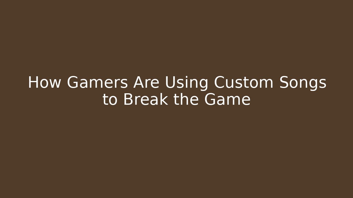 How Gamers Are Using Custom Songs to Break the Game - Critter Realm