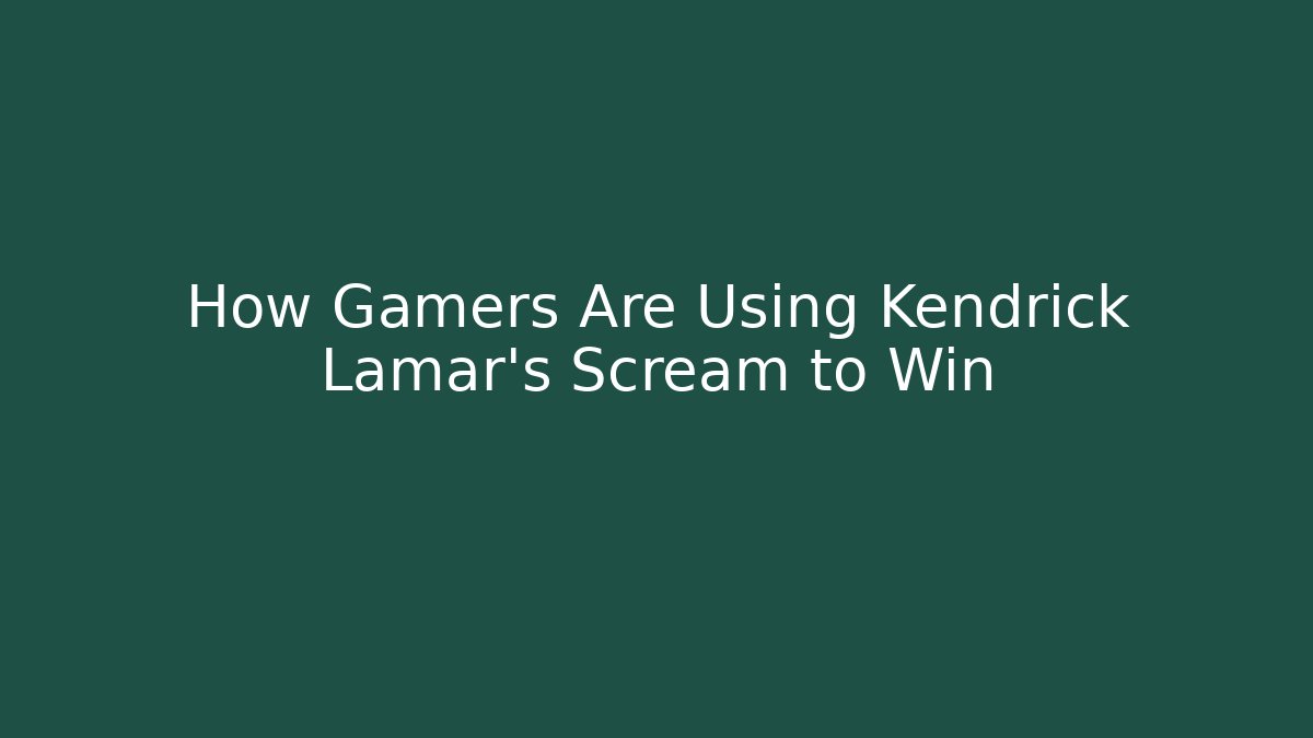 How Gamers Are Using Kendrick Lamar's Scream to Win