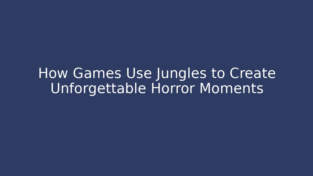 How Games Use Jungles to Create Unforgettable Horror Moments - Critter Realm