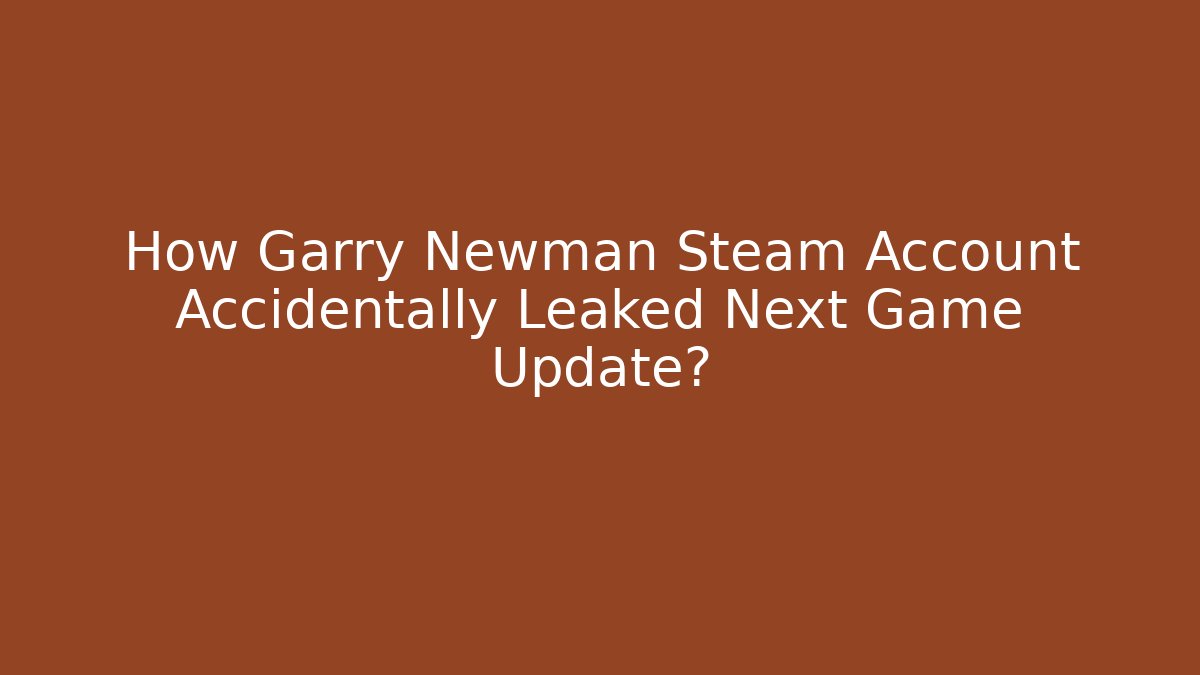 How Garry Newman Steam Account Accidentally Leaked Next Game Update?