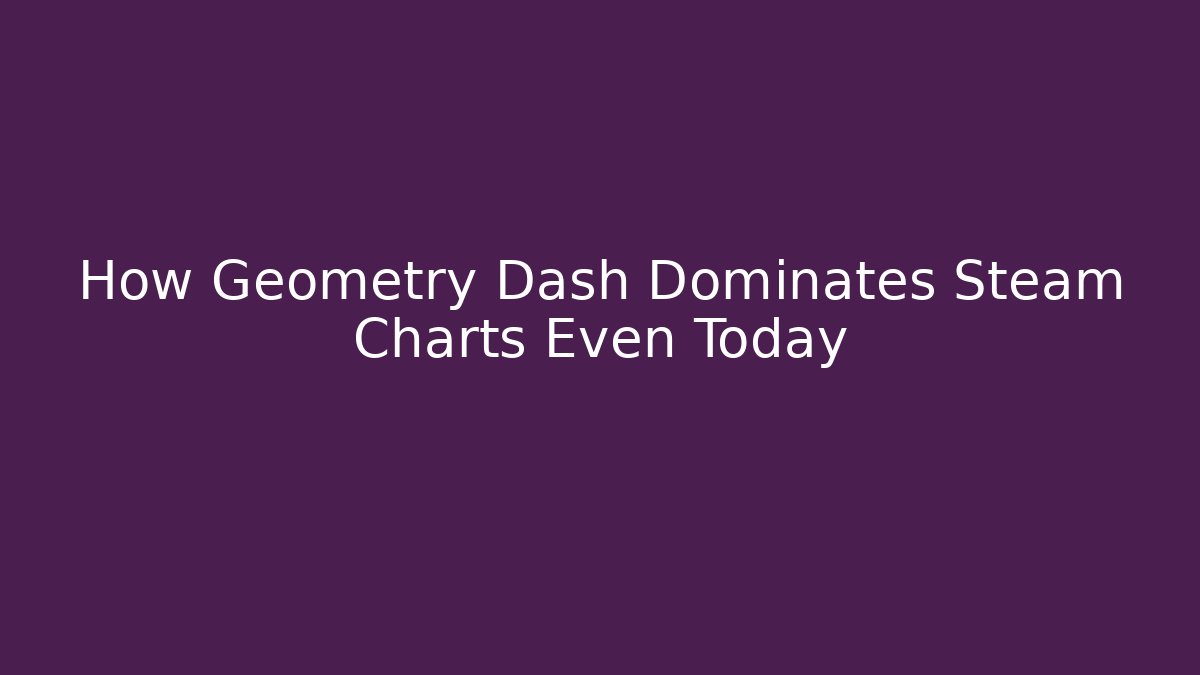 How Geometry Dash Dominates Steam Charts Even Today