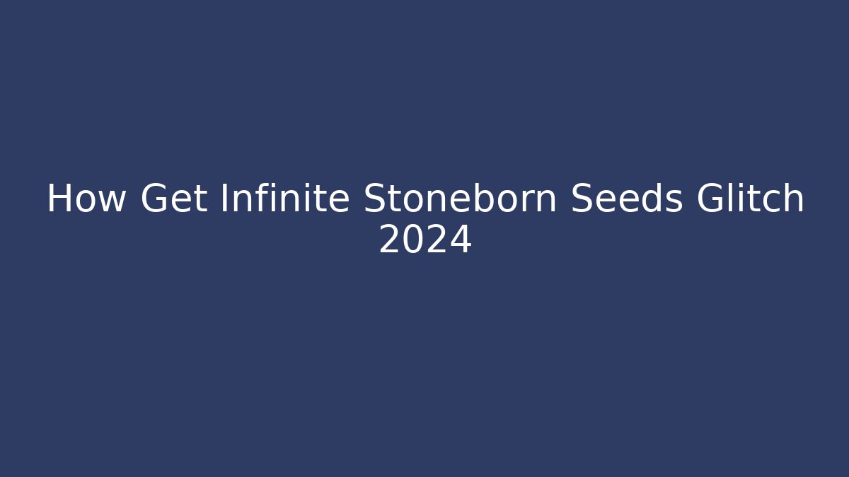 How Get Infinite Stoneborn Seeds Glitch 2024