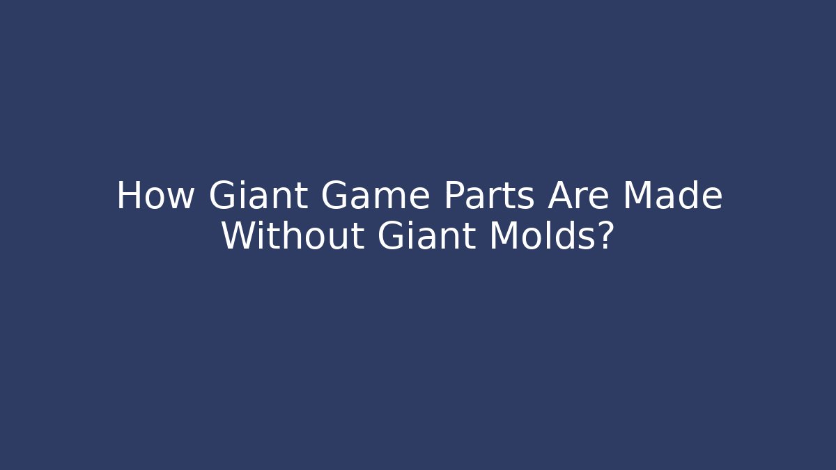 How Giant Game Parts Are Made Without Giant Molds? - Critter Realm