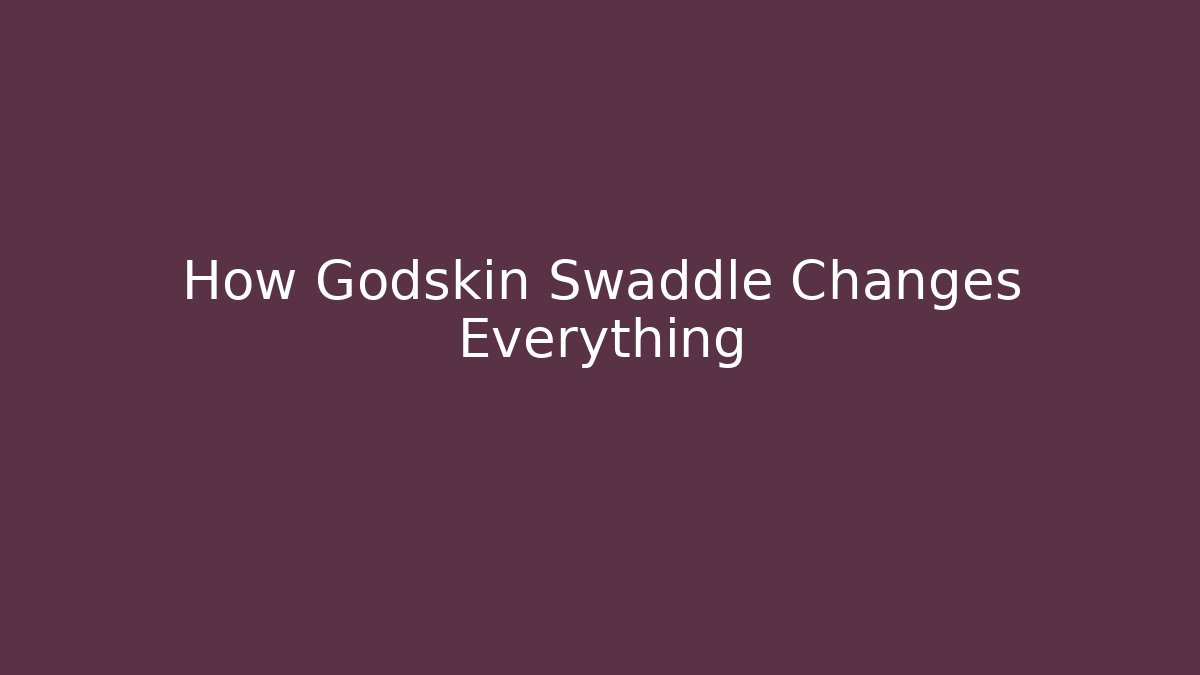 How Godskin Swaddle Changes Everything